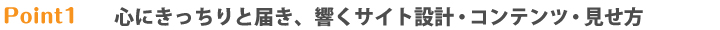 心にきっちりと届き、響くサイト設計・コンテンツ・見せ方 心にきっちりと届き、響くサイト設計・コンテンツ・見せ方